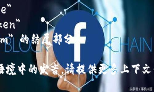 tokenim 这个词的读音可以分为音节：[to-ken-im]（类似于英文的发音）。每个音节的发音分别为：

- 