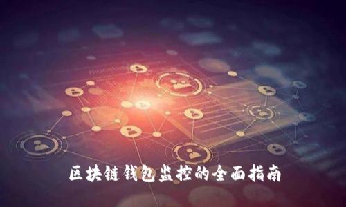 区块链钱包监控的全面指南