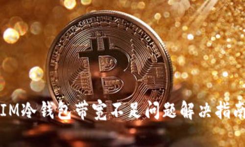 IM冷钱包带宽不足问题解决指南