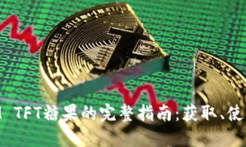 TokenIM TFT糖果的完整指南：获取、使用与交易