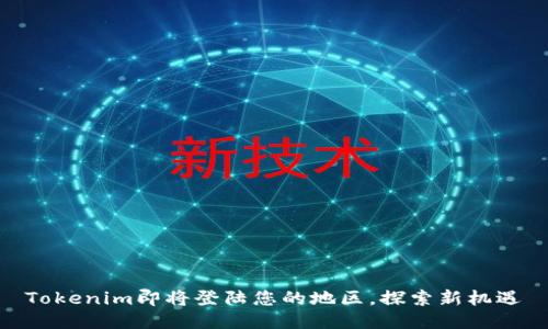 Tokenim即将登陆您的地区，探索新机遇
