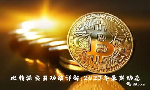 比特派交易功能详解：2023年最新动态
