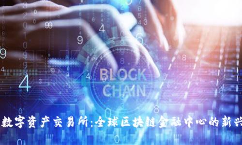 香港数字资产交易所：全球区块链金融中心的新兴角色