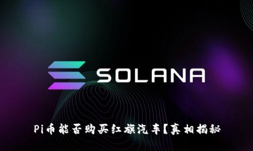 Pi币能否购买红旗汽车？真相揭秘