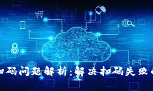 加密钱包扫码问题解析：解决扫码失败的有效方法