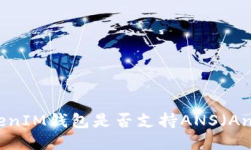  TokenTokenIM钱包是否支持ANS（AntShares）？