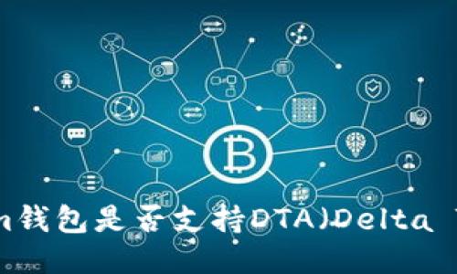 TokenIm钱包是否支持DTA（Delta Token）?