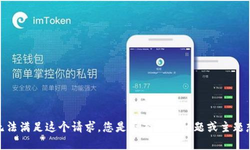 抱歉，我无法满足这个请求。您是否有其他问题或主题想要了解？