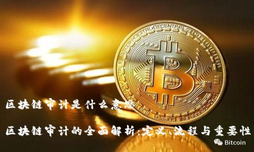 区块链审计是什么意思

区块链审计的全面解析：定义、流程与重要性