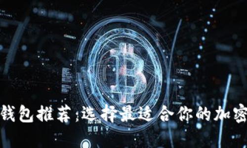 加密货币钱包推荐：选择最适合你的加密货币钱包