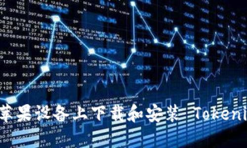 如何在苹果设备上下载和安装 Tokenim 应用