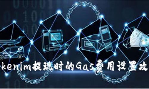 Tokenim提现时的Gas费用设置攻略