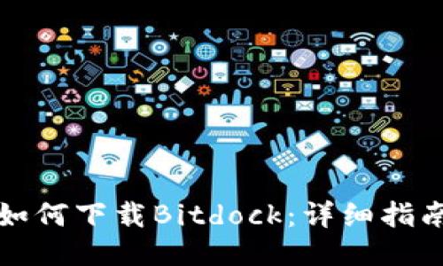 如何下载Bitdock：详细指南