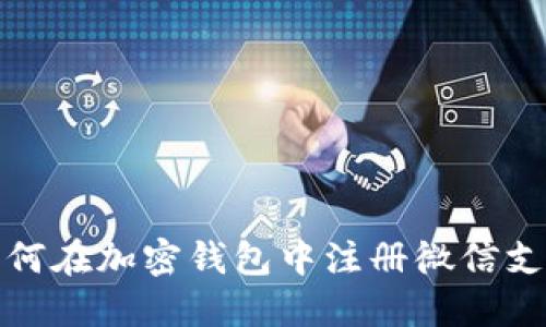 如何在加密钱包中注册微信支付