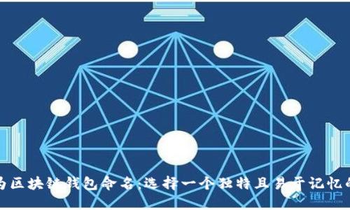 如何为区块链钱包命名：选择一个独特且易于记忆的名字