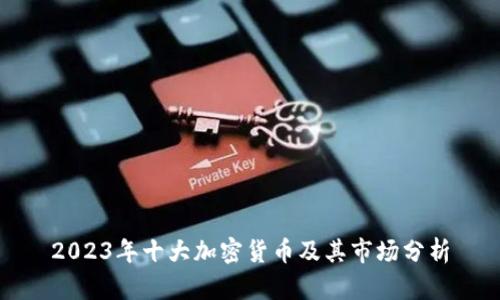 2023年十大加密货币及其市场分析