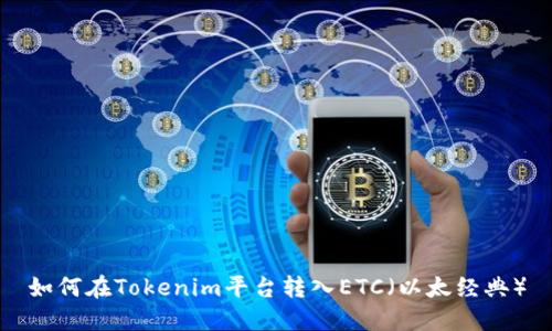 如何在Tokenim平台转入ETC（以太经典）