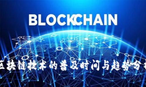 区块链技术的普及时间与趋势分析