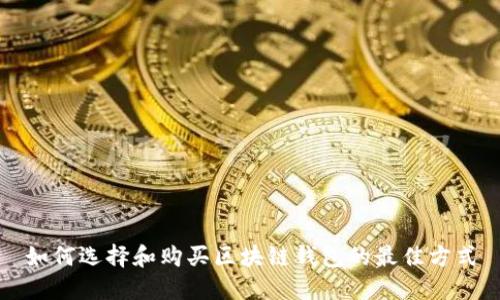 如何选择和购买区块链钱包的最佳方式