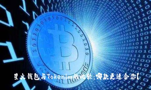 星火钱包与Tokenim的比较：哪款更适合你？