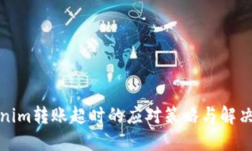 Tokenim转账超时的应对策略与解决方案