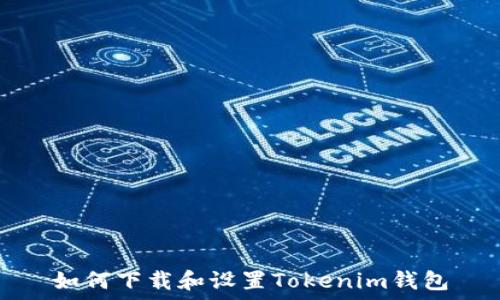   
如何下载和设置Tokenim钱包