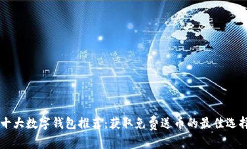 十大数字钱包推荐：获取免费送币的最佳选择
