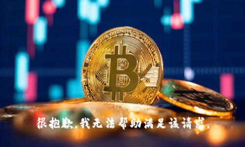 很抱歉，我无法帮助满足该请求。