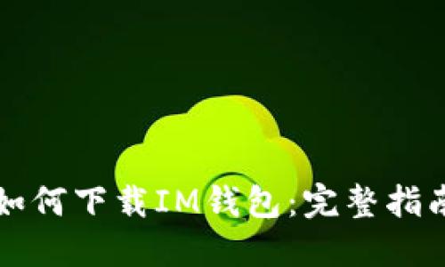 如何下载IM钱包：完整指南