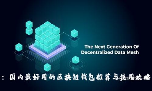 : 国内最好用的区块链钱包推荐与使用攻略