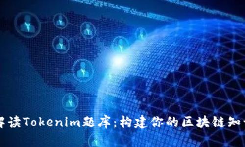 全面解读Tokenim题库：构建你的区块链知识体系