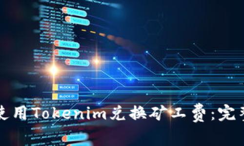 如何使用Tokenim兑换矿工费：完整指南