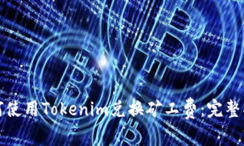 如何使用Tokenim兑换矿工费：完整指南