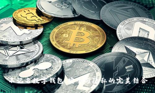 不记名数字钱包：安全与隐私的完美结合