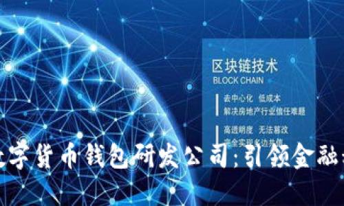 探索中国数字货币钱包研发公司：引领金融科技的未来