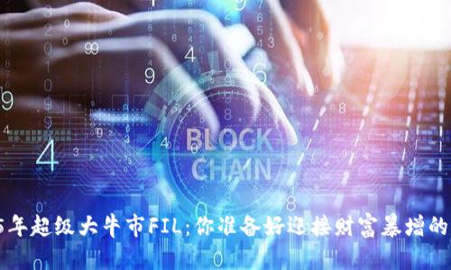 币圈2025年超级大牛市FIL：你准备好迎接财富暴增的浪潮了吗？