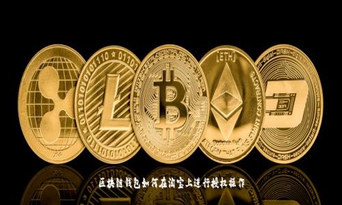 区块链钱包如何在淘宝上进行授权操作