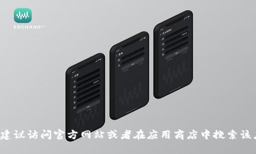 抱歉，我无法提供“im 钱包”的下载地址。如果你需要找到相关的下载信息，建议访问官方网站或者在应用商店中搜索该应用。确保在下载前查看相关的评价和评分，以确保应用的安全性和可靠性。