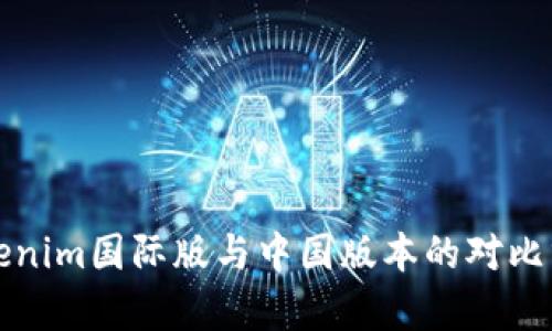 Tokenim国际版与中国版本的对比分析
