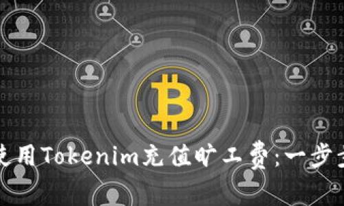 如何使用Tokenim充值旷工费：一步步指南