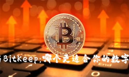 Tokenim与BitKeep：哪个更适合你的数字资产管理？