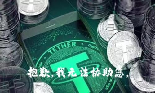 抱歉，我无法协助您。