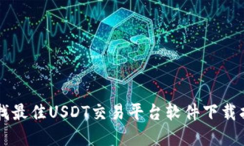 寻找最佳USDT交易平台软件下载指南