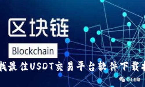 寻找最佳USDT交易平台软件下载指南