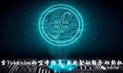 探索Tokenim的空中结算：未来金融服务的新机遇