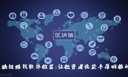 2023年区块链赚钱软件推荐：让投资者收获丰厚回报的必备工具