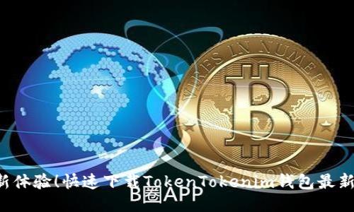 全新体验！快速下载TokenTokenim钱包最新版！