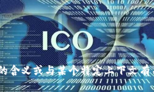 抱歉，我不太明白您的问题。如果您是在询问“tokenim”这个词的含义或与某个特定上下文有关的信息，请提供更多细节。我将很乐意为您提供进一步的帮助！