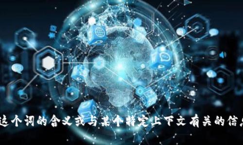 抱歉，我不太明白您的问题。如果您是在询问“tokenim”这个词的含义或与某个特定上下文有关的信息，请提供更多细节。我将很乐意为您提供进一步的帮助！