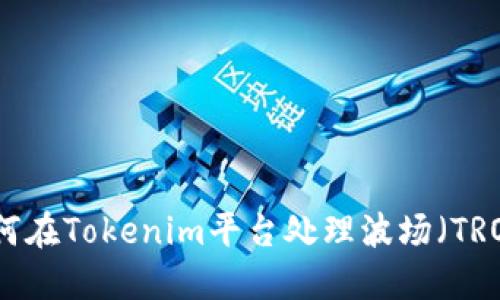 如何在Tokenim平台处理波场（TRON）